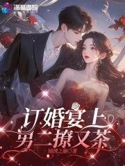 订婚宴上男二撩又茶文/锦绣之巅